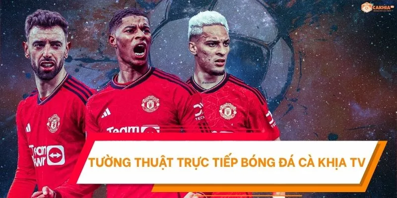 Chức năng tường thuật trực tiếp bóng đá Cà Khịa TV